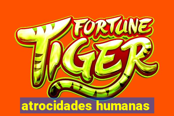 atrocidades humanas